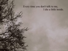 Every time you don't talk me i die a little inside.jpg